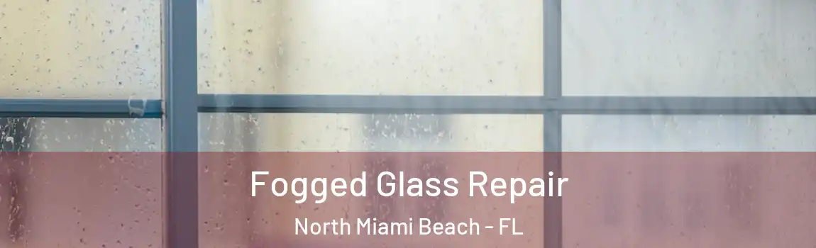  Fogged Glass Repair North Miami Beach - FL