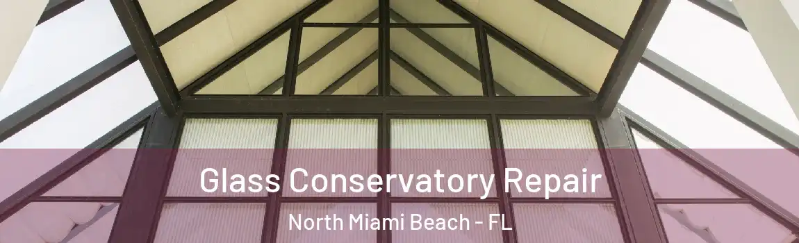  Glass Conservatory Repair North Miami Beach - FL