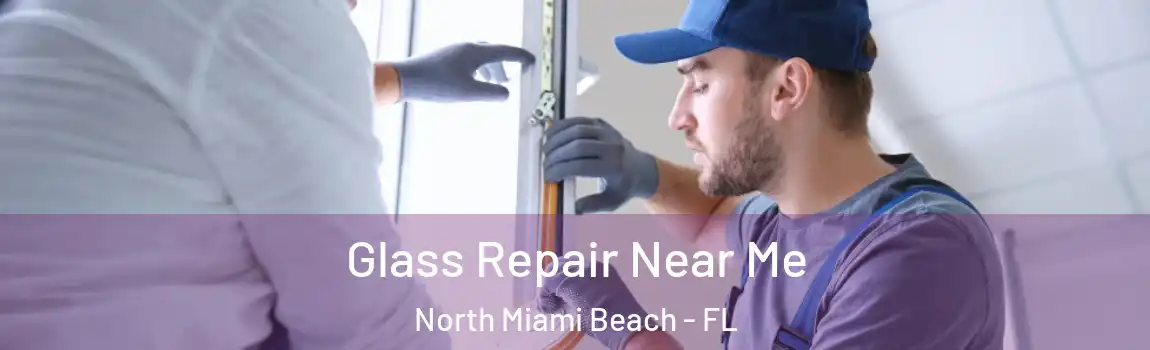  Glass Repair Near Me North Miami Beach - FL