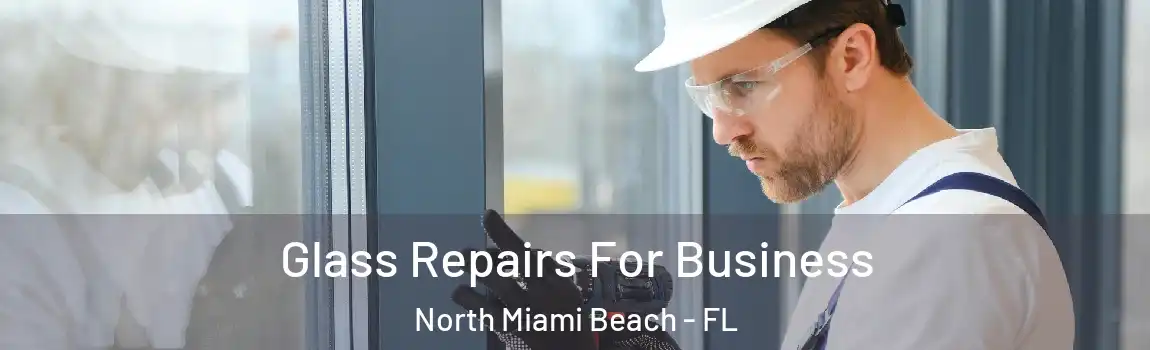  Glass Repairs For Business North Miami Beach - FL