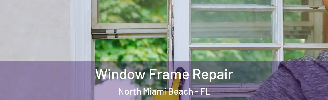  Window Frame Repair North Miami Beach - FL